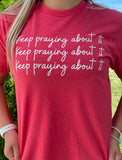 Keep Praying About It Tee