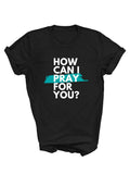 black tee shirt with how can I pray for you? design
